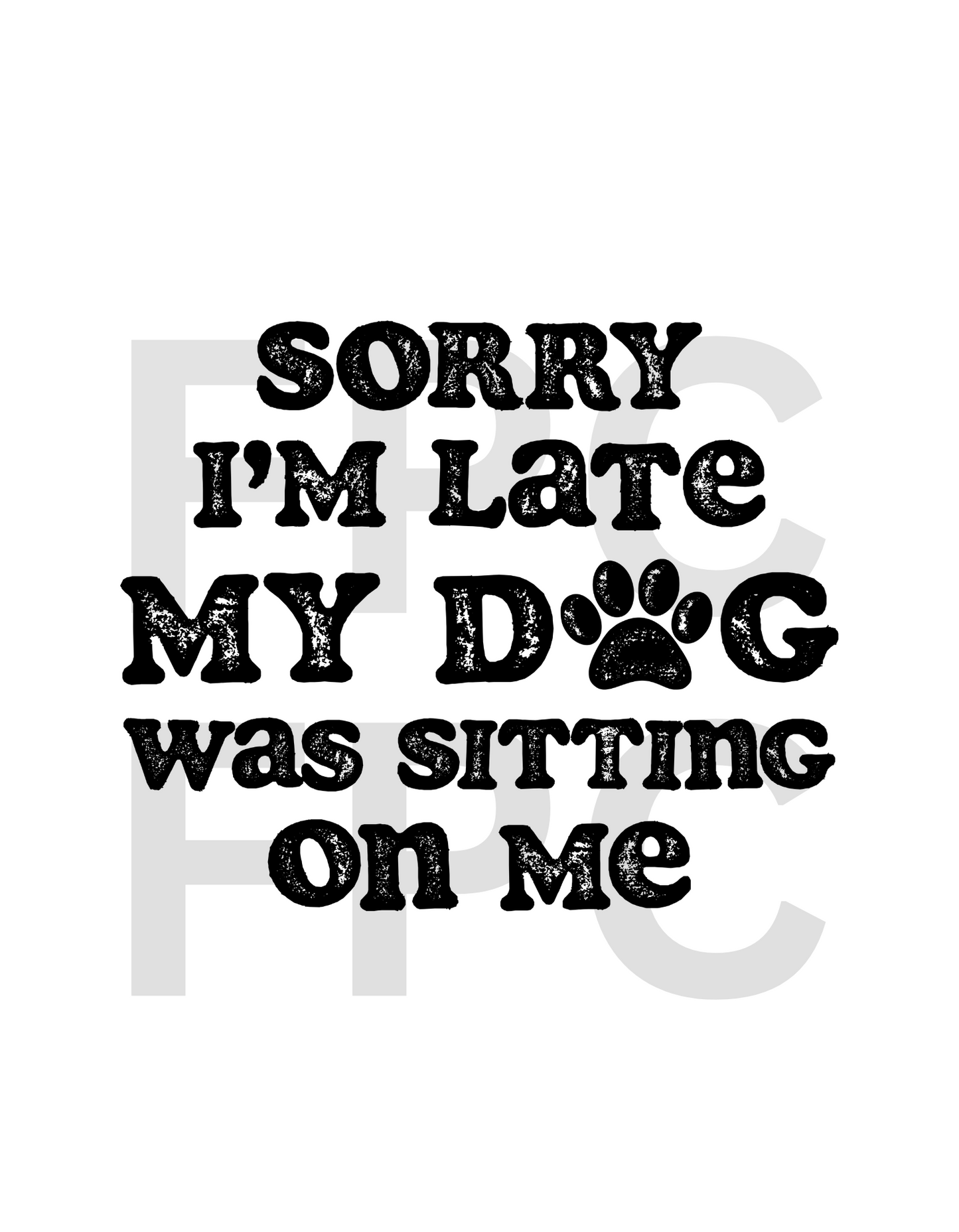 Sorry I'm Late Dog was Sitting on Me (Black)