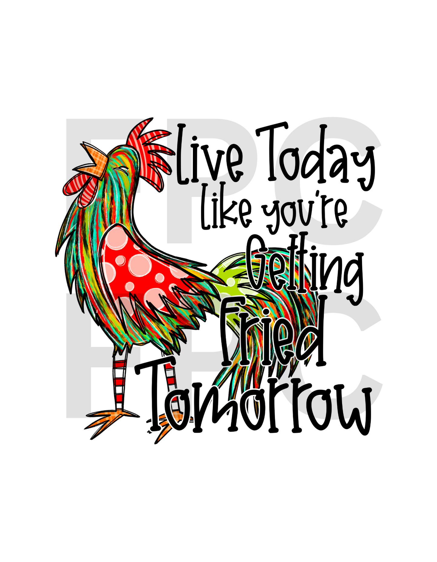 Live Today Like You're Getting Fried Tomorrow