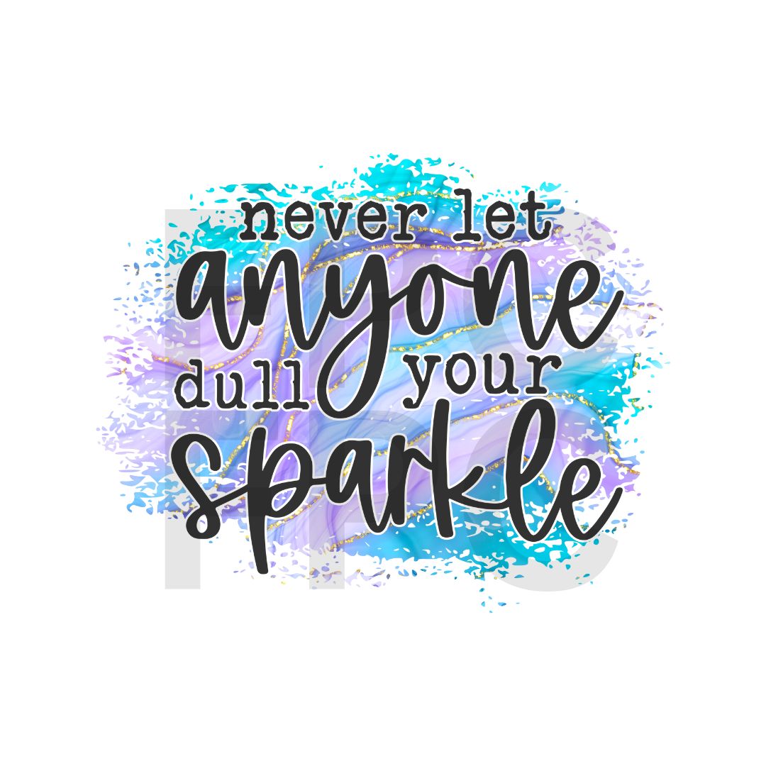 Never Let Anyone Dull Your Sparkle