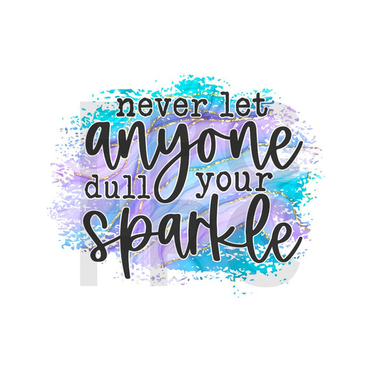 Never Let Anyone Dull Your Sparkle